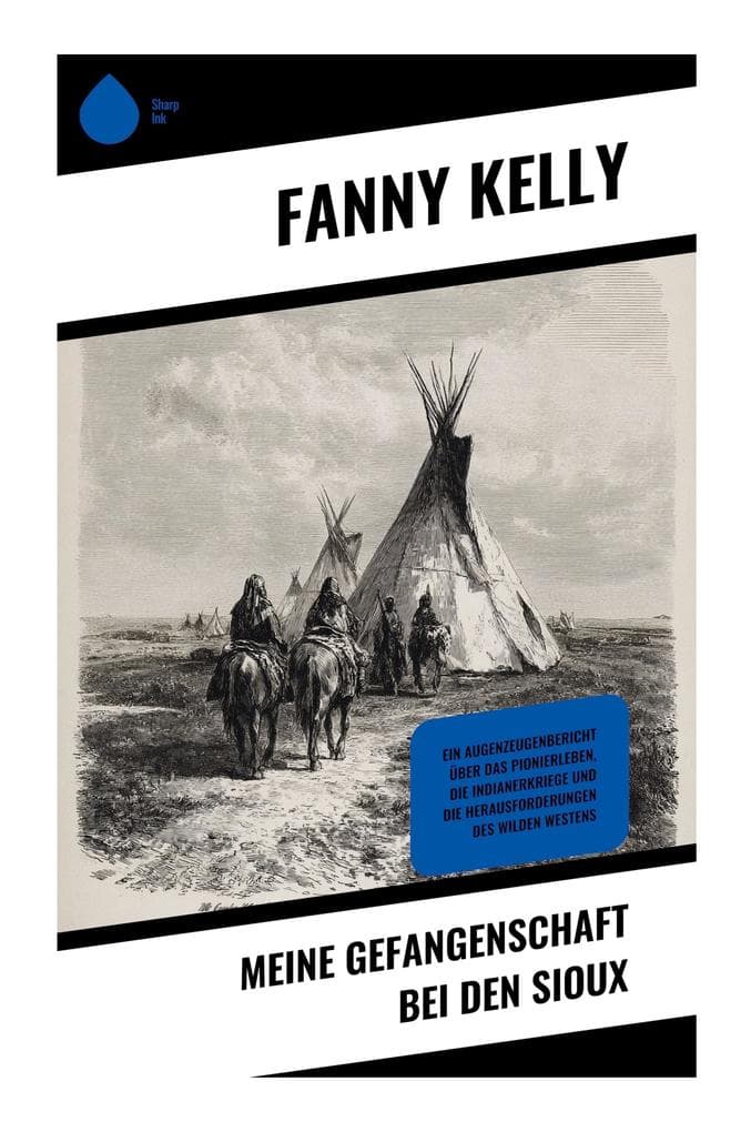 Meine Gefangenschaft bei den Sioux: Überleben auf dem Oregon Trail: Pionierfrau, Siedlertreck und Grenzland im 19. Jahrhundert