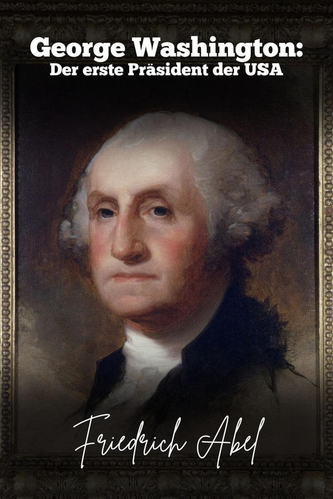 George Washington: Der erste Präsident der USA