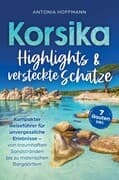 Korsika - Highlights und versteckte Schätze: Kompakter Reiseführer für unvergessliche Erlebnisse
