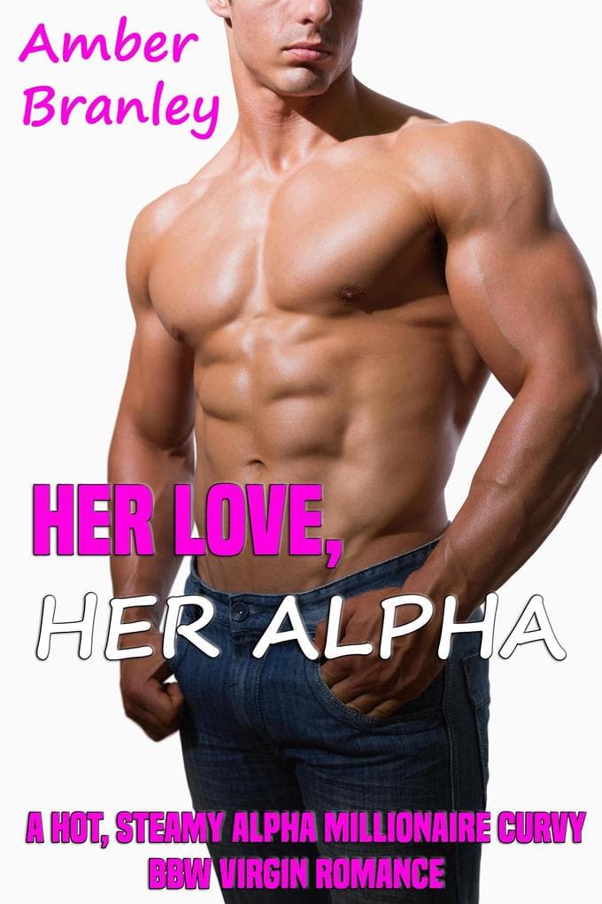 Her Love, Her Alpha (A Hot, Steamy Alpha Millionaire Curvy BBW Virgin Romance)