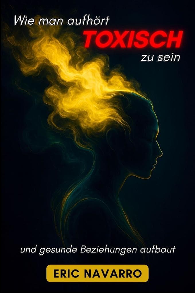 Wie man aufhört, toxisch zu sein, und gesunde Beziehungen aufbaut. Selbstwahrnehmung, Werkzeuge, um Manipulation zu durchbrechen, Bindung zu heilen und dauerhafte Verbindungen zu schaffen