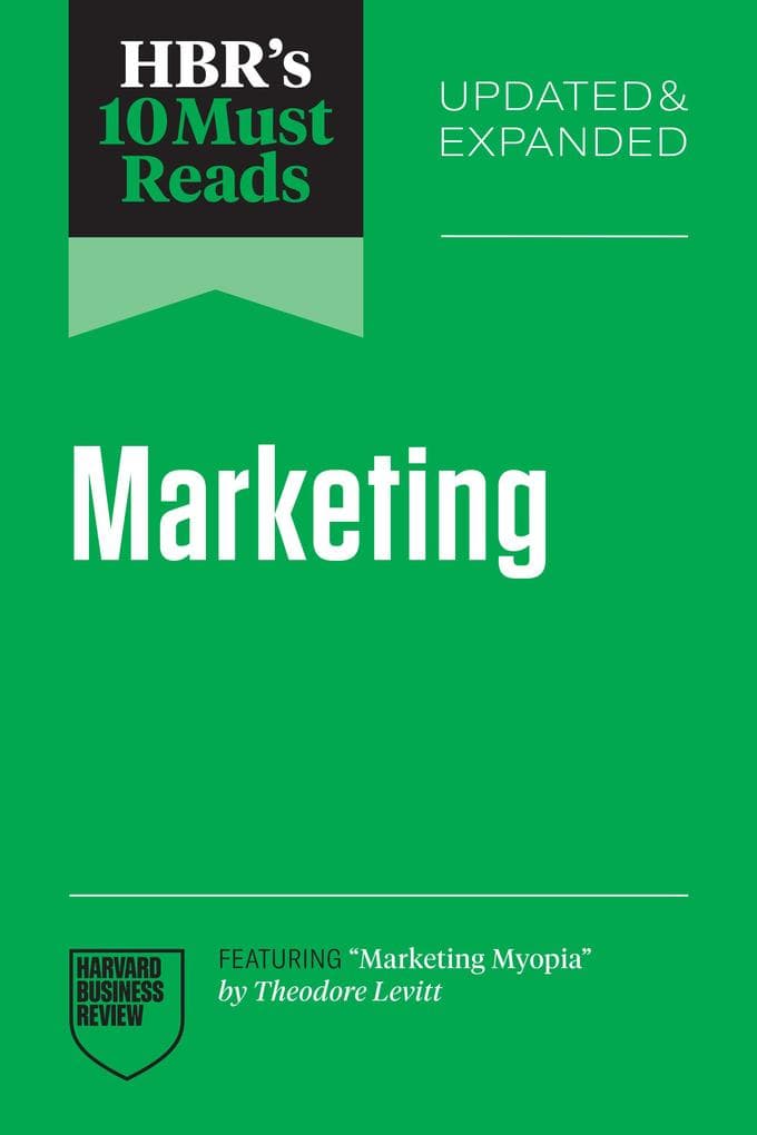 HBR's 10 Must Reads on Marketing, Updated and Expanded (featuring "Marketing Myopia" by Theodore Levitt)
