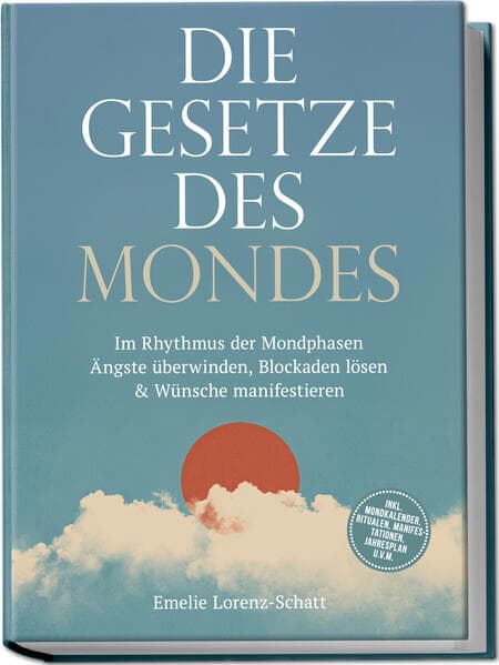 Die Gesetze des Mondes: Im Rhythmus der Mondphasen Ängste überwinden, Blockaden lösen & Wünsche manifestieren - inkl. Mondkalender, Ritualen, Manifestationen, Jahresplan u.v.m.