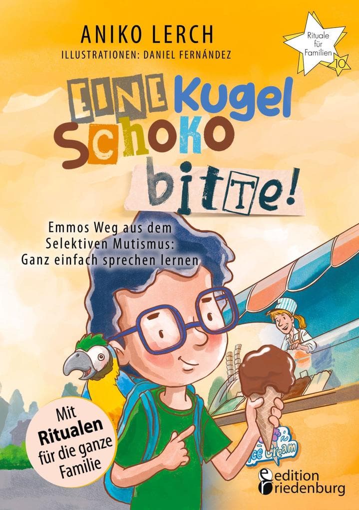 Eine Kugel Schoko bitte! Emmos Weg aus dem Selektiven Mutismus: Ganz einfach sprechen lernen. Mit Ritualen für die ganze Familie.