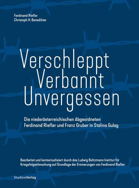 Verschleppt - Verbannt - Unvergessen: Die niederösterreichischen Abgeordneten Ferdinand Riefler und Franz Gruber in Stalins Gulag