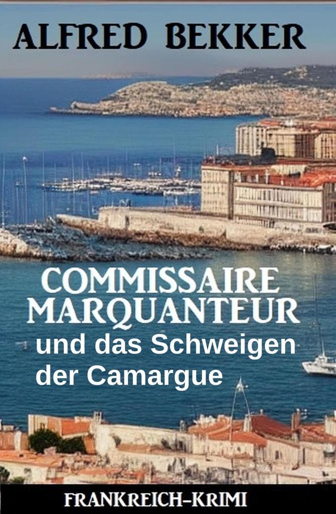 Commissaire Marquanteur und das Schweigen der Camargue: Frankreich Krimi