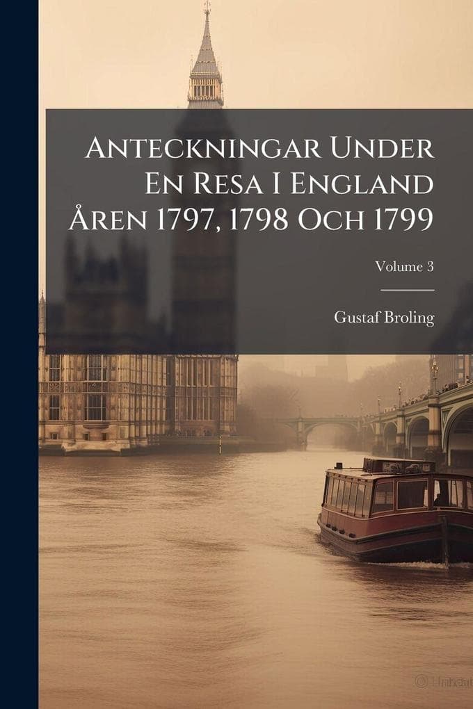 Anteckningar Under En Resa I England Ã...ren 1797, 1798 Och 1799