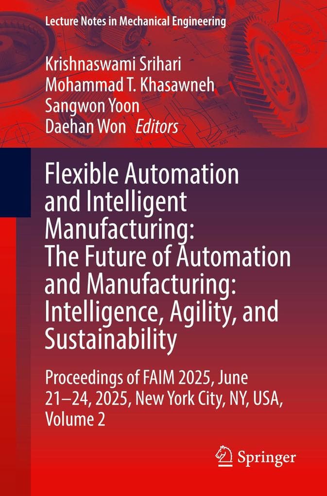 Flexible Automation and Intelligent Manufacturing: The Future of Automation and Manufacturing: Intelligence, Agility, and Sustainability