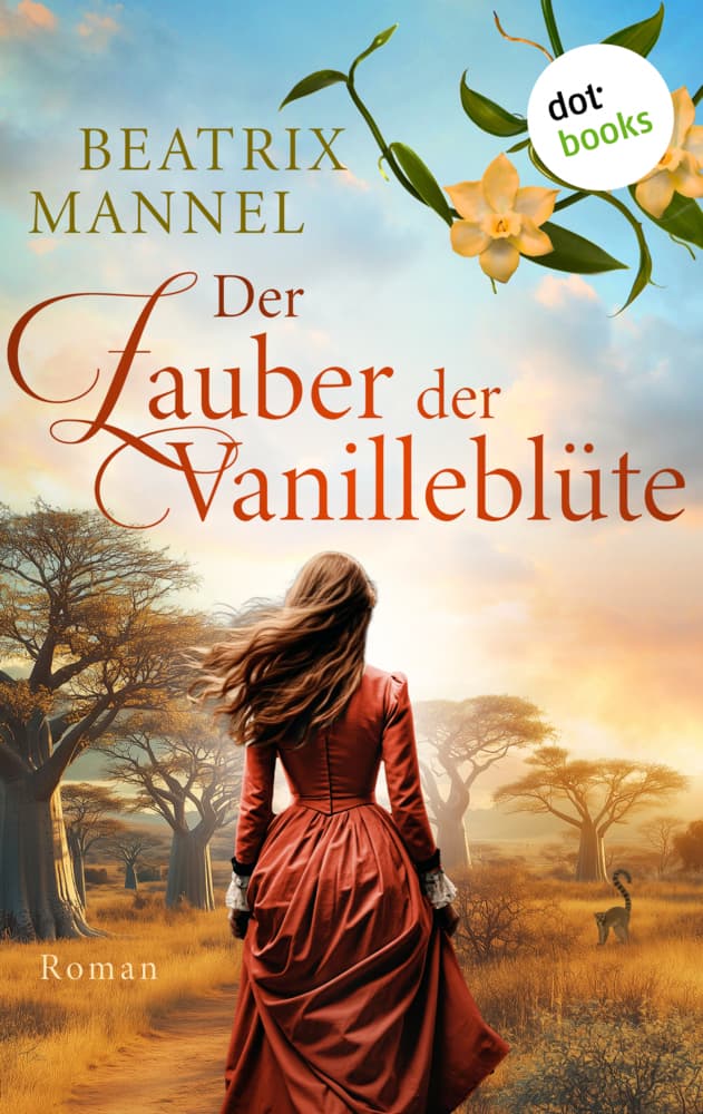 Der Zauber der Vanilleblüte - oder: Die Insel des Mondes: Historischer Roman | Die Geschichte einer mutigen Frau im exotischen Madagaskar