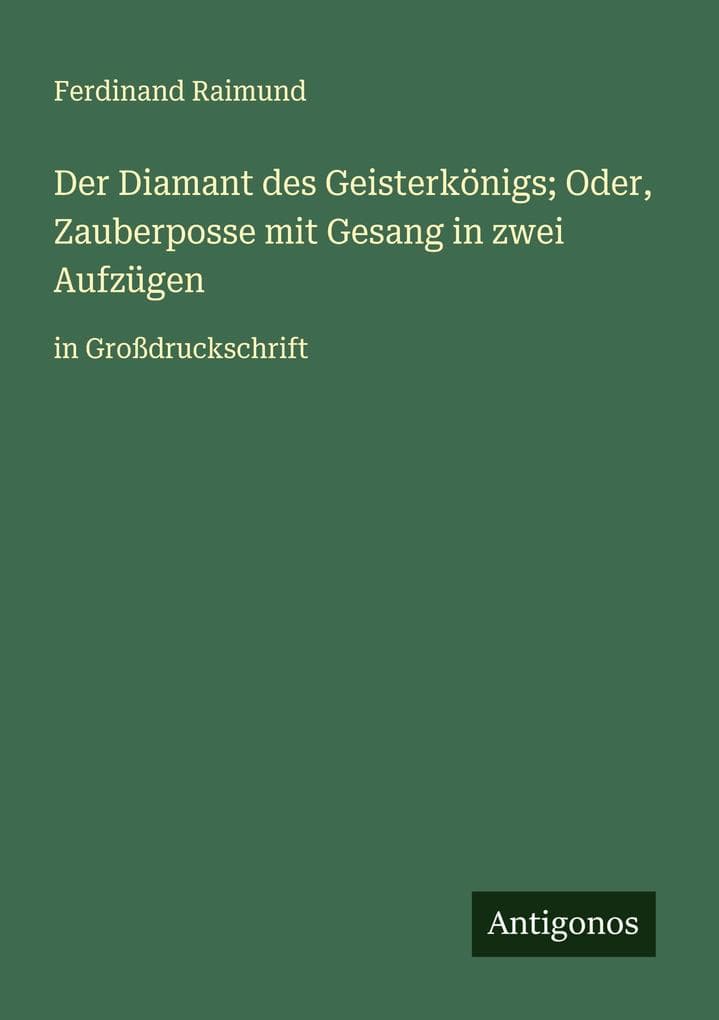 Der Diamant des Geisterkönigs; Oder, Zauberposse mit Gesang in zwei Aufzügen