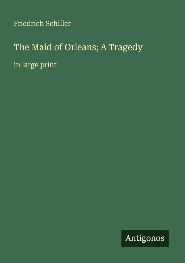 The Maid of Orleans; A Tragedy
