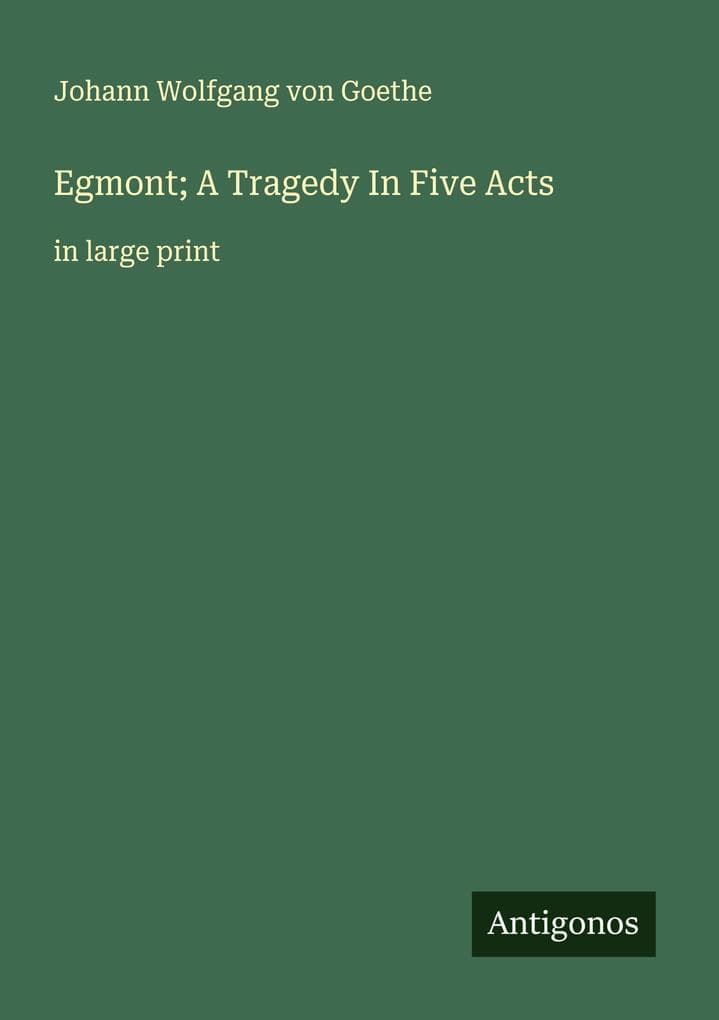 Egmont; A Tragedy In Five Acts