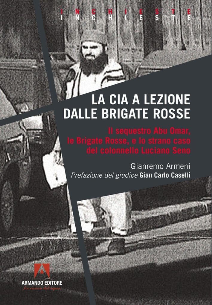 La CIA a lezione dalle Brigate Rosse. Il sequestro Abu Omar, le Brigate Rosse e lo strano caso del colonnello Luciano Seno