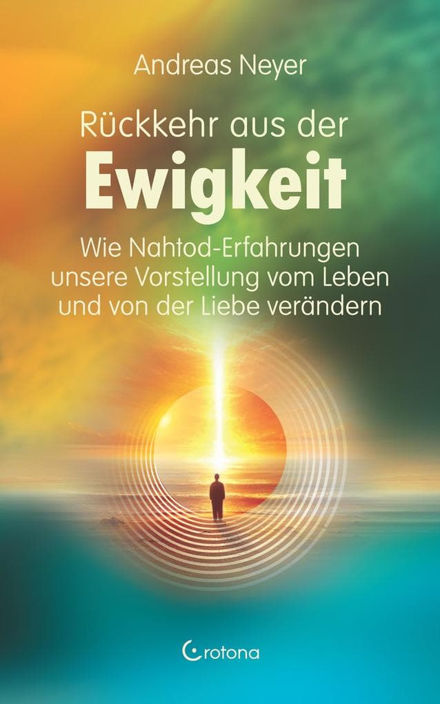 Rückkehr aus der Ewigkeit: Wie Nahtod-Erfahrungen unsere Vorstellung vom Leben und von der Liebe verändern