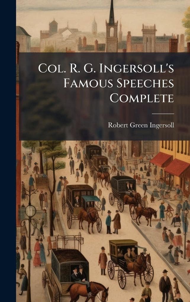 Col. R. G. Ingersoll's Famous Speeches Complete