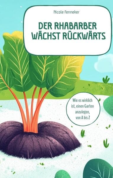 Der Rhabarber wächst rückwärts - das ehrliche Gartenbuch