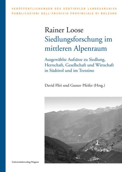 Siedlungsforschung im mittleren Alpenraum: Ausgewählte Aufsätze zu Siedlung, Herrschaft, Gesellschaft und Wirtschaft in Südtirol und im Trentino