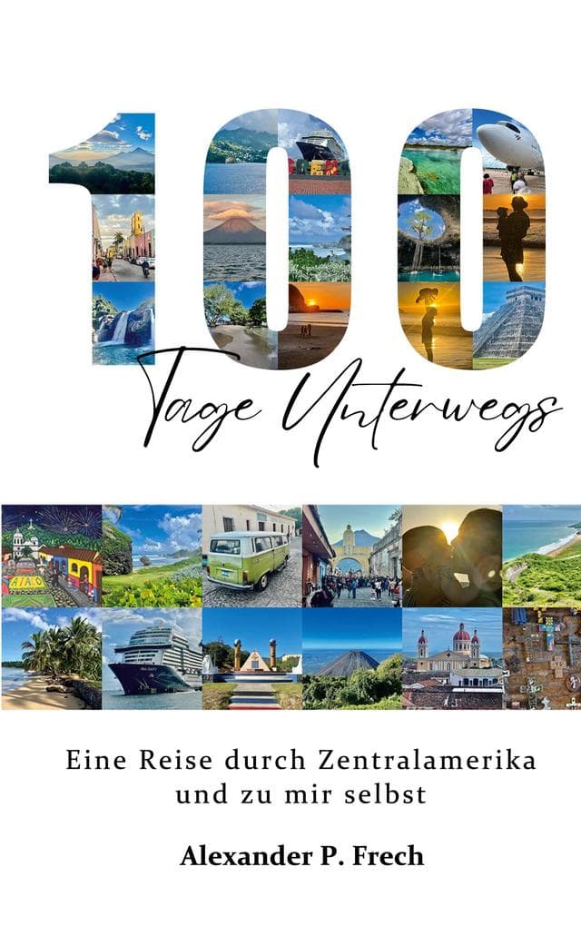 100 Tage unterwegs: eine Reise durch Zentralamerika und zu mir selbst - ehrlicher Reisebericht über Abenteuer, Familie und Selbstfindung
