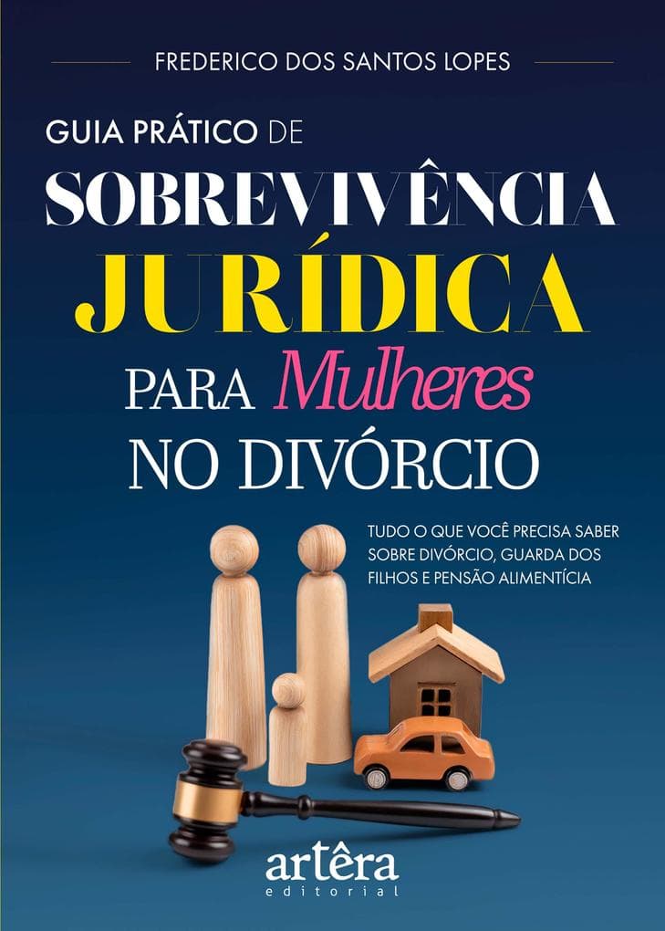 Guia Prático de Sobrevivência Jurídica para Mulheres no Divórcio: Tudo o que Você Precisa Saber sobre Divórcio, Guarda dos Filhos e Pensão Alimentícia
