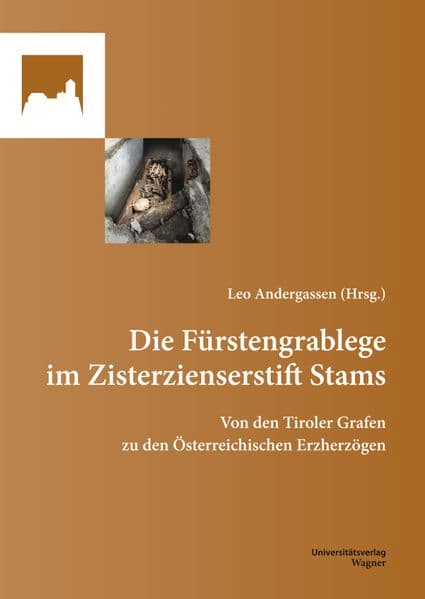 Die Fürstengrablege im Zisterzienserstift Stams: Von den Tiroler Grafen zu den Österreichischen Erzherzögen