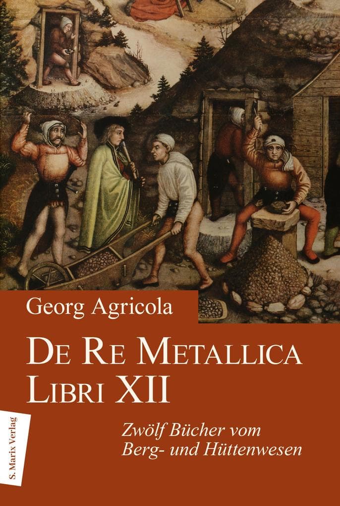 De Re Metallica Libri XII. Zwölf Bücher vom Berg- und Hüttenwesen