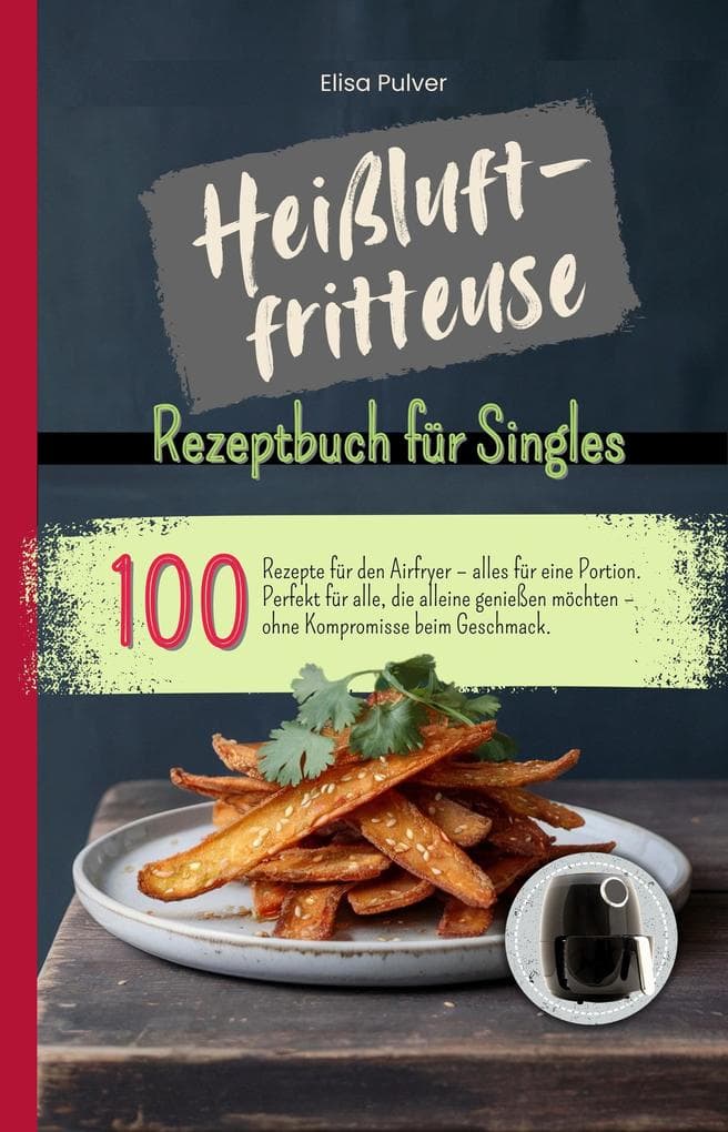 Heißluftfritteuse Rezeptbuch für Singles