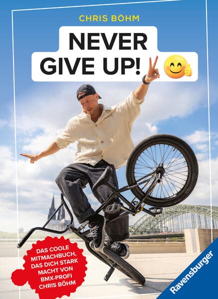 Chris Böhm: Never give up! - Das coole Stark- und Mitmachbuch von BMX-Profi Chris Böhm