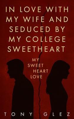 In Love With My Wife and Seduced by My College Sweetheart