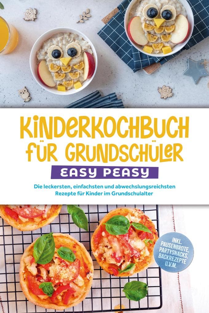 Kinderkochbuch für Grundschüler - EASY PEASY: Die leckersten, einfachsten und abwechslungsreichsten Rezepte für Kinder im Grundschulalter - inkl. Pausenbrote, Partysnacks, Backrezepte u.v.m.