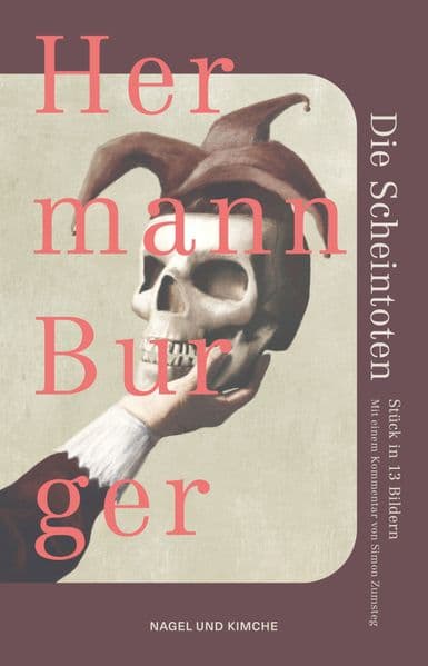 Die Scheintoten: Stück in 13 Bildern | 'Großes Burgersches Welttheater.' Paul Jandl, NZZ | Das bisher unveröffentlichte Stück eines der wichtigsten Schweizer Schriftsteller des 20. Jahrhunderts