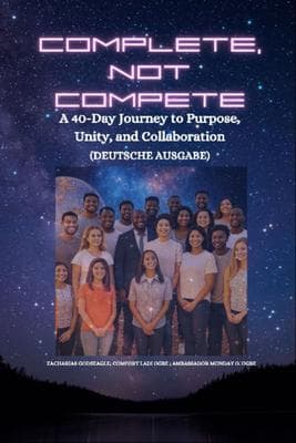 COMPLETE, NOT COMPETE - A 40-Day Journey to Purpose, Unity, and Collaboration - GERMAN EDITION- Deutsche Ausgabe