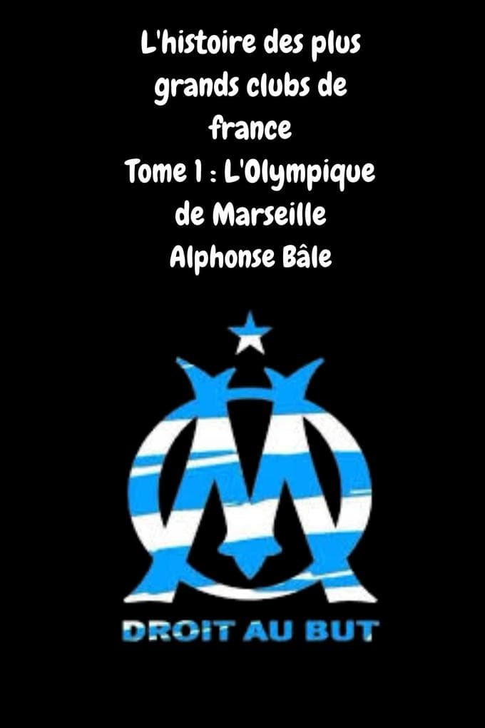 L'histoire des plus grand clubs de france Tome 1 : l'olympique de Marseille