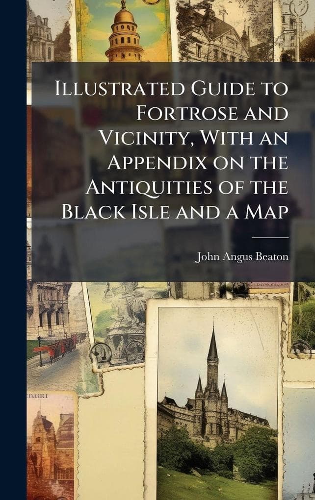 Illustrated Guide to Fortrose and Vicinity, With an Appendix on the Antiquities of the Black Isle and a Map