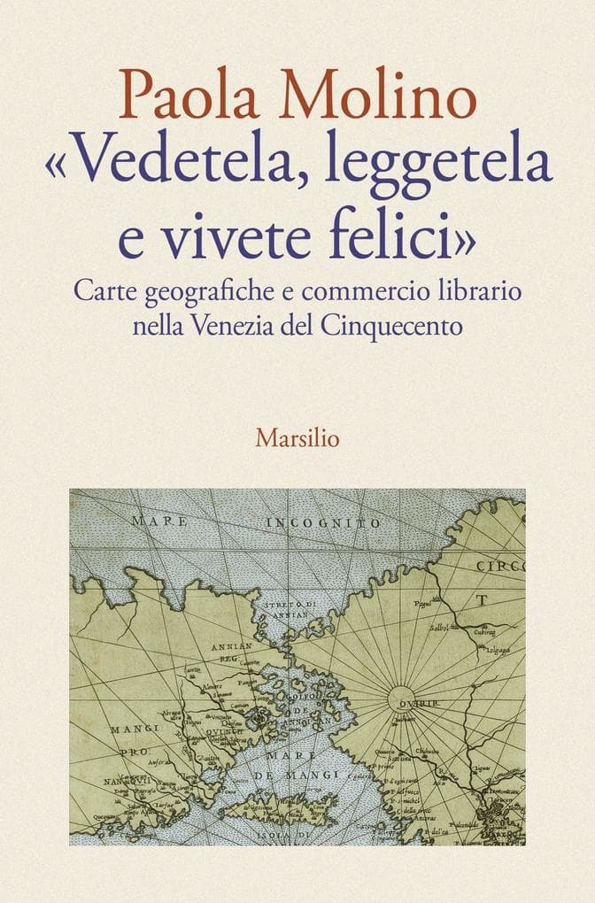 'Vedetela, leggetela e vivete felici'. Carte geografiche e commercio librario nella Venezia del Cinquecento