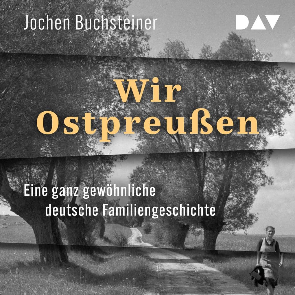 Wir Ostpreußen. Eine ganz gewöhnliche deutsche Familiengeschichte