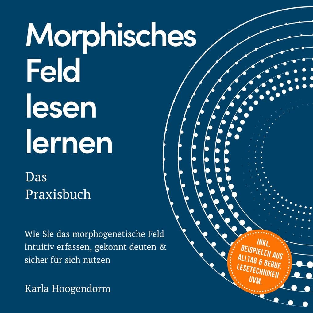 Morphisches Feld lesen lernen Das Praxisbuch: Wie Sie das morphogenetische Feld intuitiv erfassen, gekonnt deuten & sicher für sich nutzen inkl. Beispielen aus Alltag & Beruf, Lesetechniken uvm.