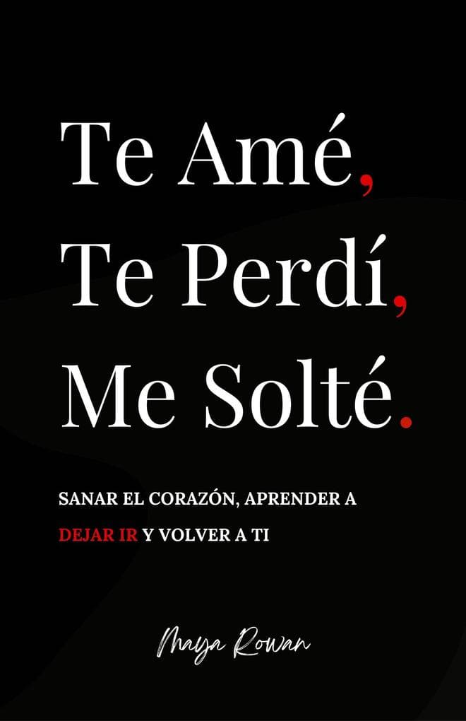 Te Amé, Te Perdí, Me Solté: Sanar el corazón, aprender a dejar ir y volver a ti
