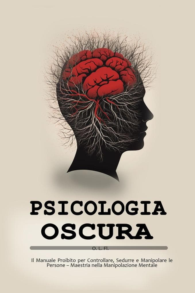 Psicologia oscura: Il Manuale Proibito per Controllare, Sedurre e Manipolare le Persone - Maestria nella Manipolazione Mentale