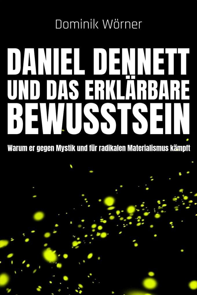 Daniel Dennett und das erklärbare Bewusstsein (Bewusstsein kompakt, #7)