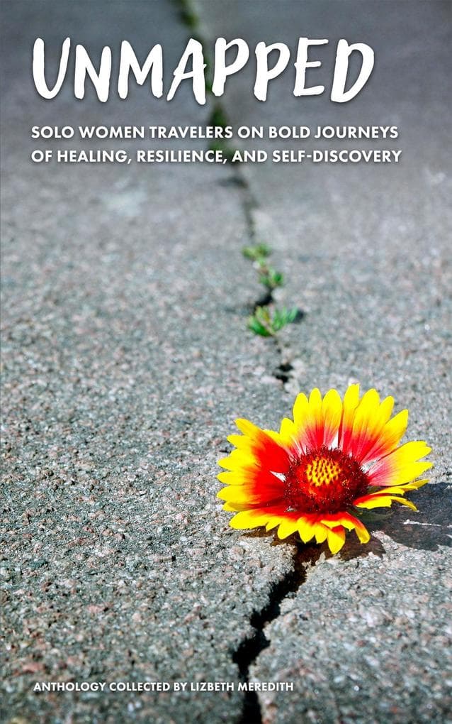 Unmapped Solo Women Travelers on Bold Journeys of Healing, Resilience, and Self-Discovery