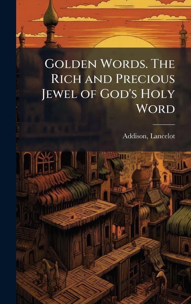 Golden Words. The Rich and Precious Jewel of God's Holy Word