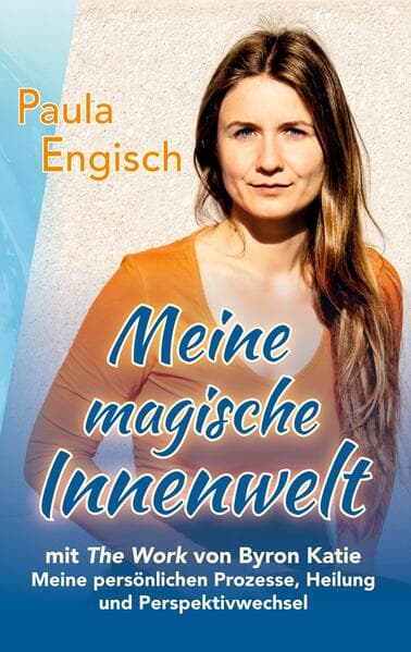 Meine magische Innenwelt - mit The Work von Byron Katie