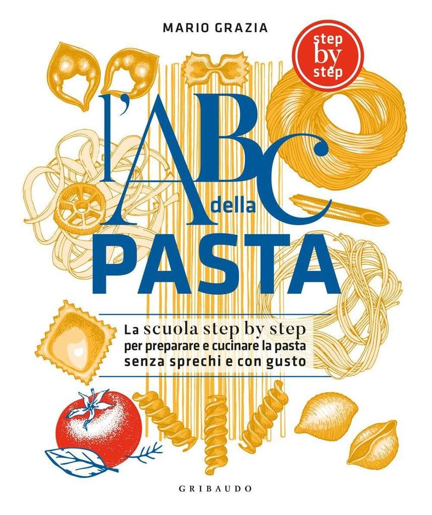 L' ABC della pasta. La scuola step by step per preparare e cucinare la pasta senza sprechi e con gusto