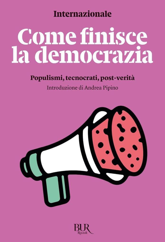 Come finisce la democrazia. Populismi, tecnocrati, post-verità