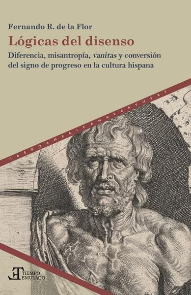 Lógicas del disenso : diferencia, misantropía, vanitas y conversión del signo de progreso en la cultura hispana