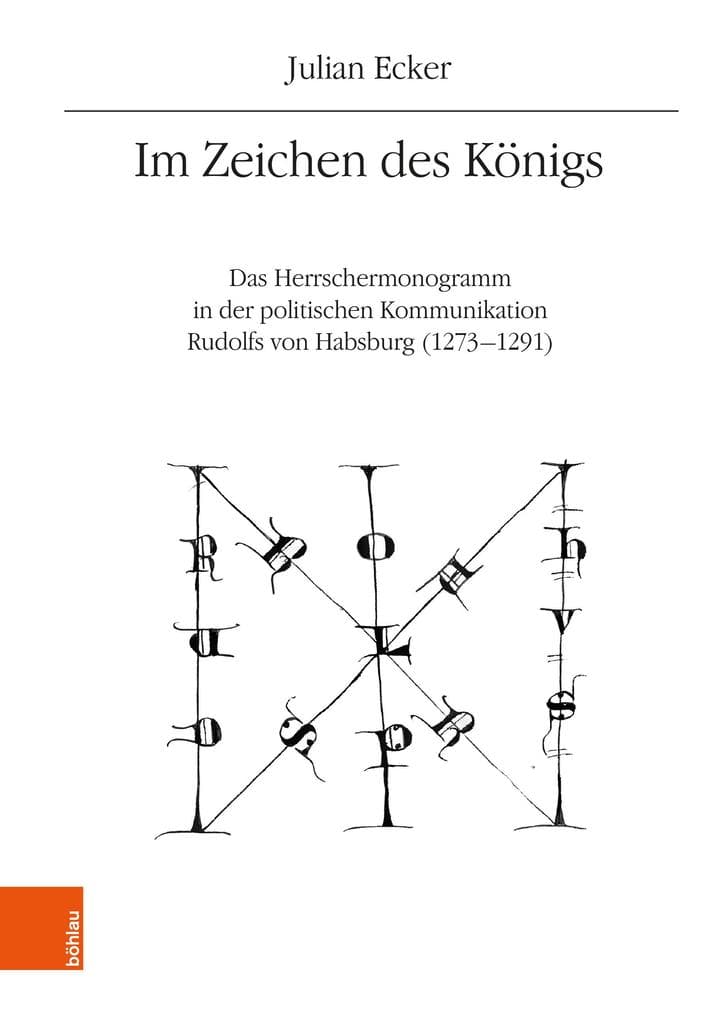 Im Zeichen des Königs: Das Herrschermonogramm in der politischen Kommunikation Rudolfs von Habsburg (1273-1291)