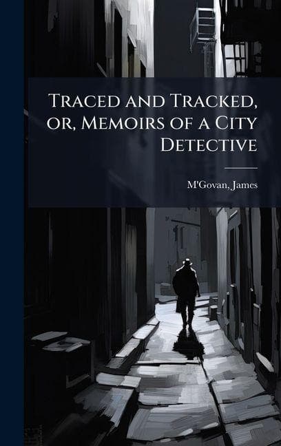 Traced and Tracked, or, Memoirs of a City Detective