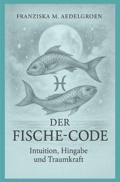Der Fische-Code - Intuition, Hingabe und Traumkraft