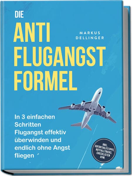 Die Anti Flugangst Formel: In 3 einfachen Schritten Flugangst effektiv überwinden und endlich ohne Angst fliegen - inkl. Soforthilfetipps, Notfalltricks, Checklisten uvm.