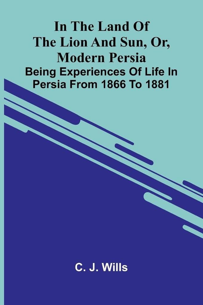 In The Land Of The Lion And Sun, Or, Modern Persia